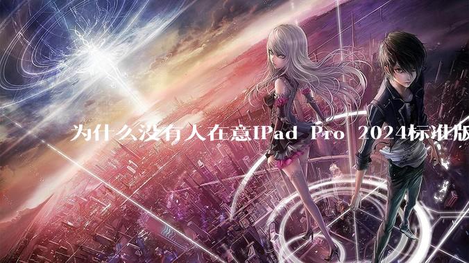 为什么没有人在意iPad Pro 2024标准版仅搭载的8GB内存(RAM)?