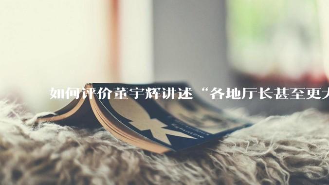 如何评价董宇辉讲述“各地厅长甚至更大的领导来我们这,站在门口等,站一个多小时。”?